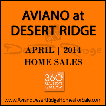 There were 9 April 2014 Aviano Desert Ridge homes sold which included 3 Villages at Aviano condos and 6 detached Aviano homes.