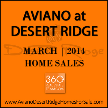 There were 13 March 2014 Aviano Desert Ridge homes sold which included three Villages at Aviano Desert Ridge condos and ten single family detached Aviano homes.
