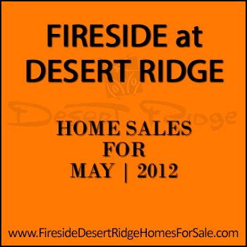 There were 14 Fireside Desert Ridge homes sold in May 2012 which included both detached Fireside homes and Fireside condos.