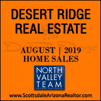 There were 47 August 2019 Desert Ridge homes sold which consisted of 15 Desert Ridge condos and townhomes, and 32 Desert Ridge detached single family homes.
