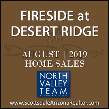 There were 9 August 2019 Fireside Desert Ridge homes sold which consisted of Fireside Desert Ridge Triplex condominium townhomes, and Fireside Desert Ridge detached single family homes.