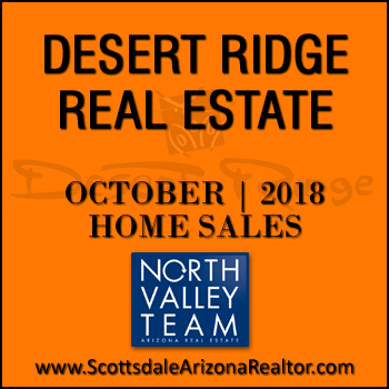 There were 40 October 2018 Desert Ridge homes sold which consisted of 6 Desert Ridge condos and townhomes, and 34 Desert Ridge single family detached homes.