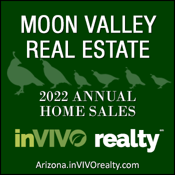 There were 422 sold Moon Valley homes in 2022, 144 fewer sold Moon Valley homes than last year. Active property for sale listing inventory is remains low. Average sales price for sold Moon Valley homes in 2022 increased by 15% over sold Moon Valley homes in 2021 (41.9% over sold Moon Valley homes in 2020). Average days on market for 2022 Moon Valley homes sold increased by 4 days over average days on market for 2021 Moon Valley homes sold.